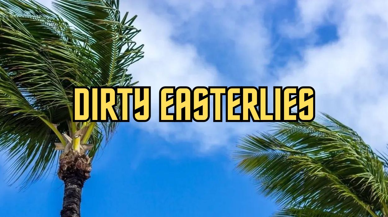 REPORT: Filthy Easterlies Are the “Your Mate” of Winds